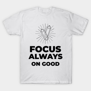 FOCUS ALWAYS ON GOOD T-Shirt